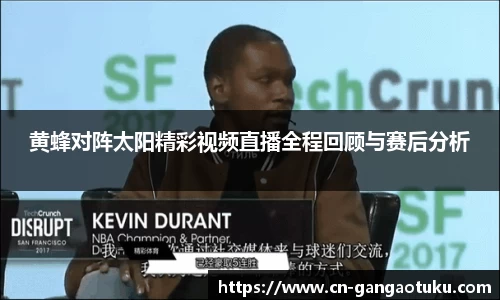 黄蜂对阵太阳精彩视频直播全程回顾与赛后分析