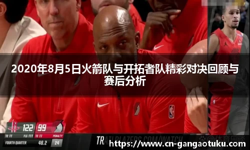 2020年8月5日火箭队与开拓者队精彩对决回顾与赛后分析