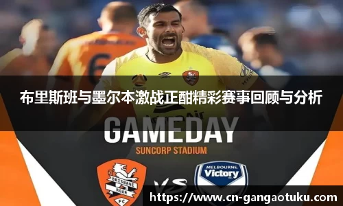 布里斯班与墨尔本激战正酣精彩赛事回顾与分析
