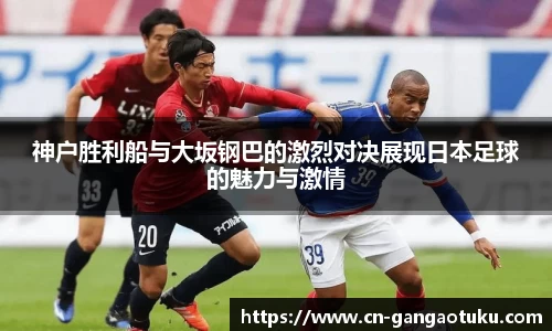 神户胜利船与大坂钢巴的激烈对决展现日本足球的魅力与激情